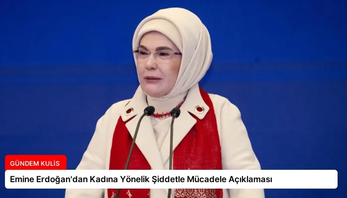 Emine Erdoğan’dan Kadına Yönelik Şiddetle Mücadele Açıklaması