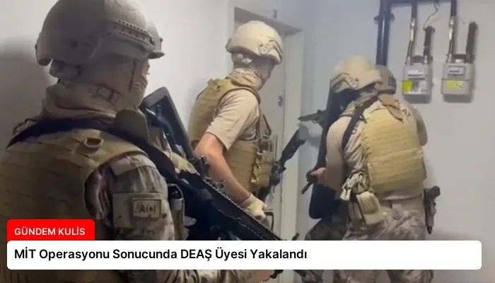 MİT Operasyonu Sonucunda DEAŞ Üyesi Yakalandı