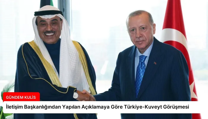 İletişim Başkanlığından Yapılan Açıklamaya Göre Türkiye-Kuveyt Görüşmesi