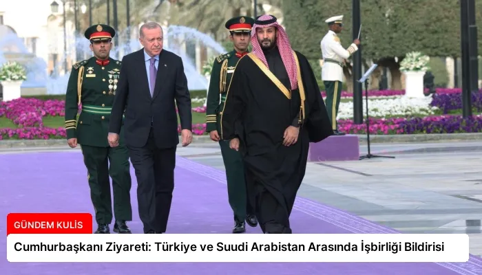 Cumhurbaşkanı Ziyareti: Türkiye ve Suudi Arabistan Arasında İşbirliği Bildirisi