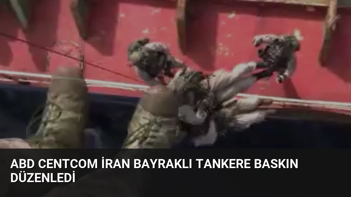 ABD CENTCOM İran Bayraklı Tankere Baskın Düzenledi