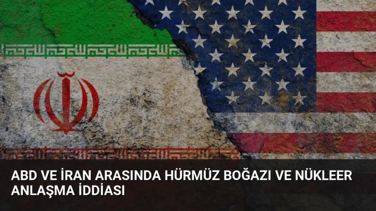 ABD ve İran Arasında Hürmüz Boğazı ve Nükleer Anlaşma İddiası
