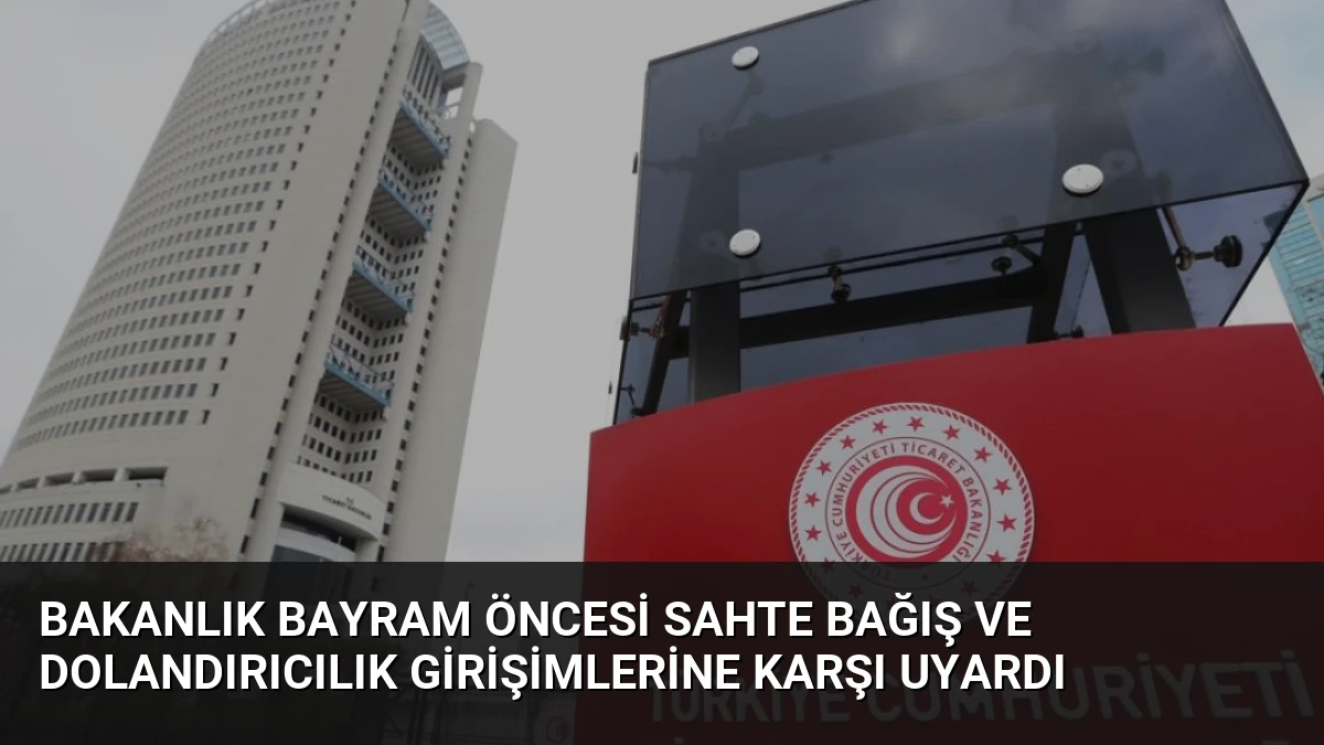 Bakanlık Bayram Öncesi Sahte Bağış ve Dolandırıcılık Girişimlerine Karşı Uyardı