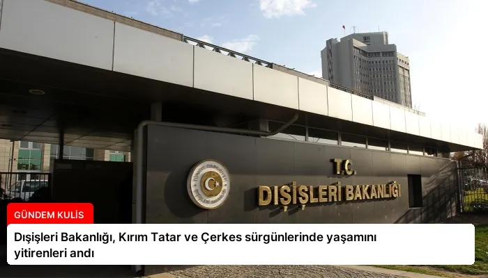 Dışişleri Bakanlığı, Kırım Tatar ve Çerkes sürgünlerinde yaşamını yitirenleri andı