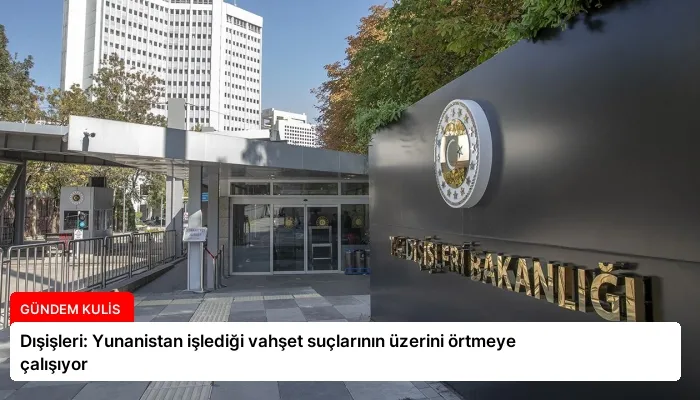 Dışişleri: Yunanistan işlediği vahşet suçlarının üzerini örtmeye çalışıyor