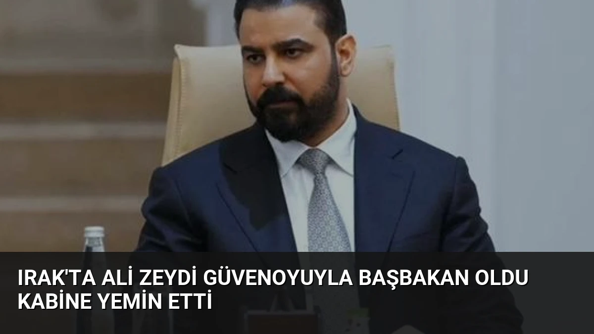 Irak’ta Ali Zeydi Güvenoyuyla Başbakan Oldu Kabine Yemin Etti