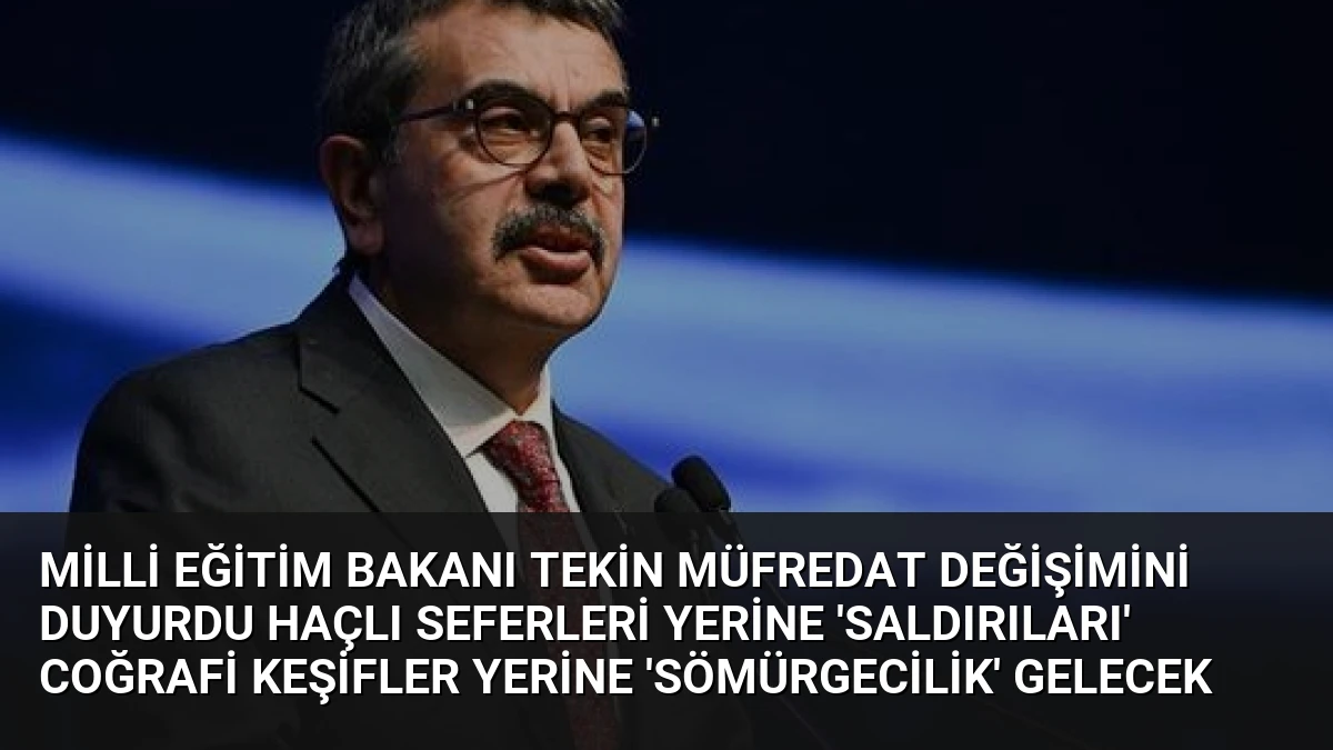 Milli Eğitim Bakanı Tekin müfredat değişimini duyurdu Haçlı Seferleri yerine ‘saldırıları’ Coğrafi Keşifler yerine ‘sömürgecilik’ gelecek