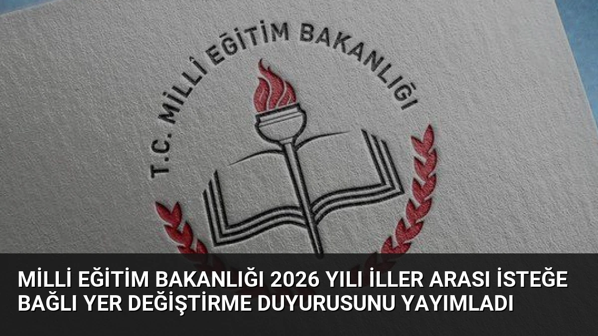 Milli Eğitim Bakanlığı 2026 Yılı İller Arası İsteğe Bağlı Yer Değiştirme Duyurusunu Yayımladı
