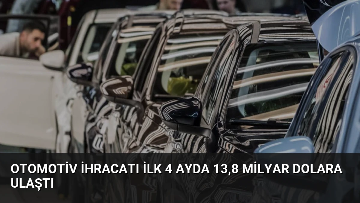 Otomotiv İhracatı İlk 4 Ayda 13,8 Milyar Dolara Ulaştı