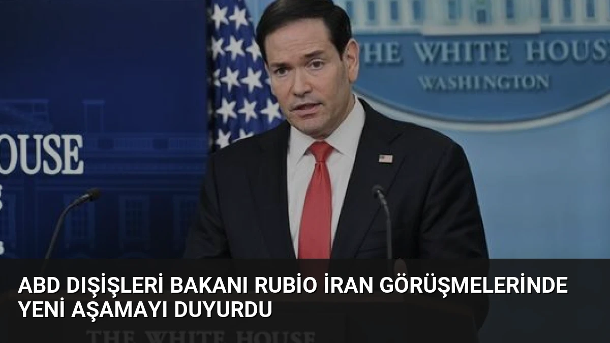 ABD Dışişleri Bakanı Rubio İran Görüşmelerinde Yeni Aşamayı Duyurdu