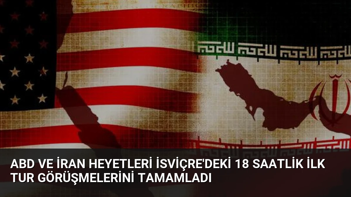 ABD ve İran Heyetleri İsviçre’deki 18 Saatlik İlk Tur Görüşmelerini Tamamladı