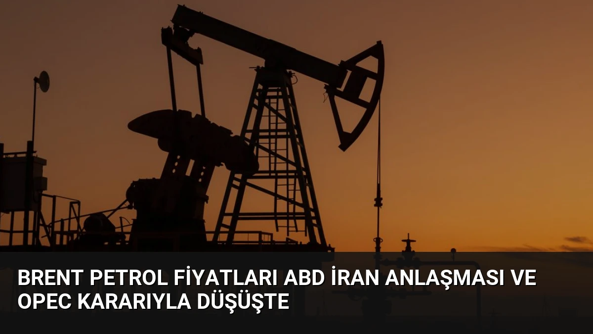 Brent Petrol Fiyatları ABD İran Anlaşması ve OPEC Kararıyla Düşüşte