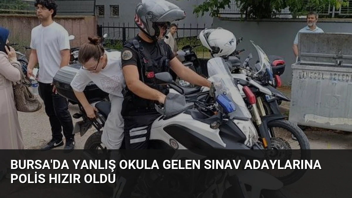 Bursa’da Yanlış Okula Gelen Sınav Adaylarına Polis Hızır Oldu