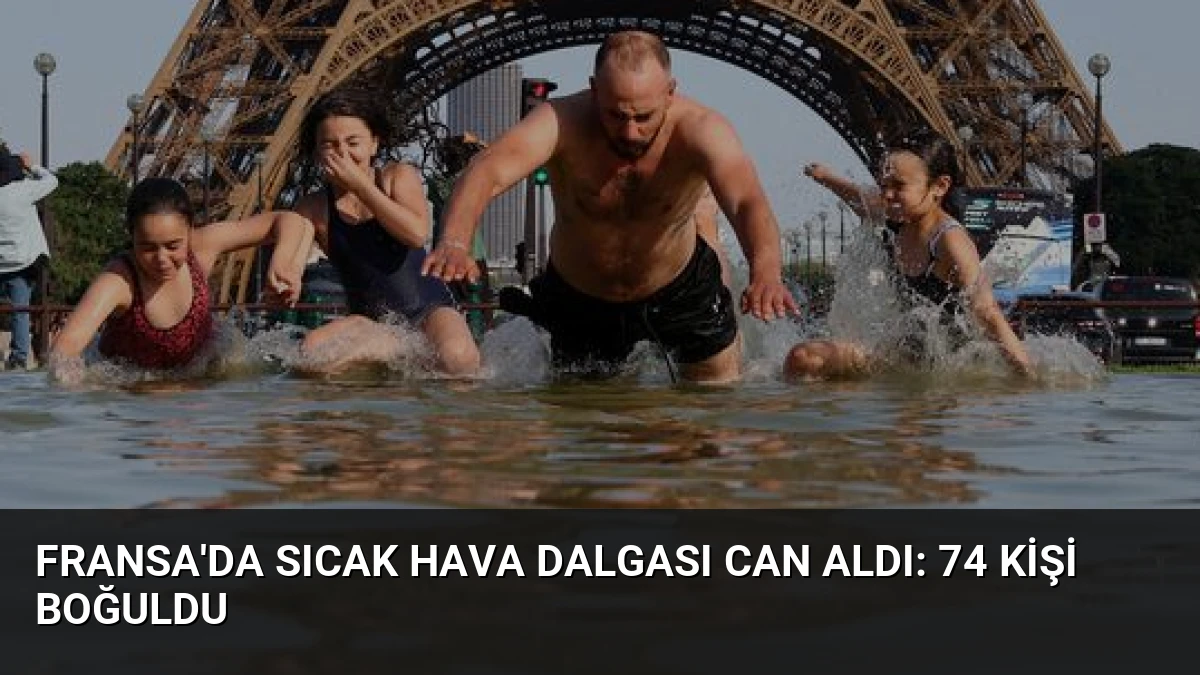 Fransa’da Sıcak Hava Dalgası Can Aldı: 74 Kişi Boğuldu