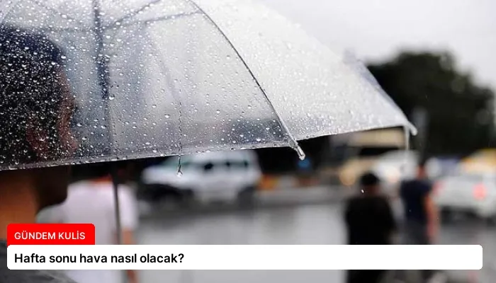 Hafta sonu hava nasıl olacak?
