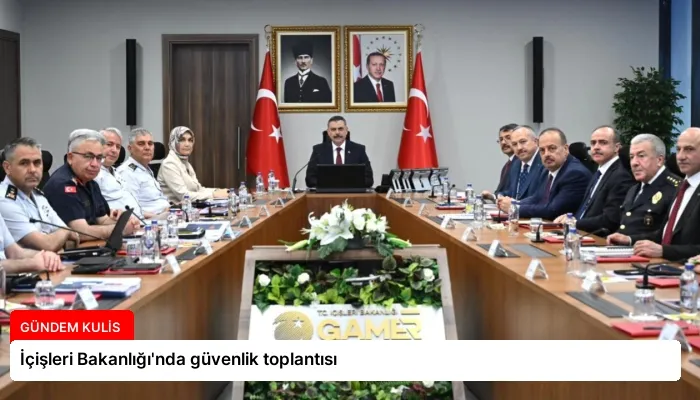 İçişleri Bakanlığı’nda güvenlik toplantısı