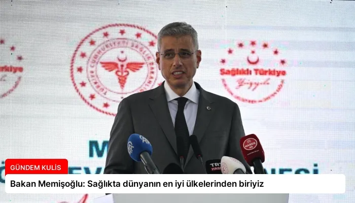 Bakan Memişoğlu: Sağlıkta dünyanın en iyi ülkelerinden biriyiz