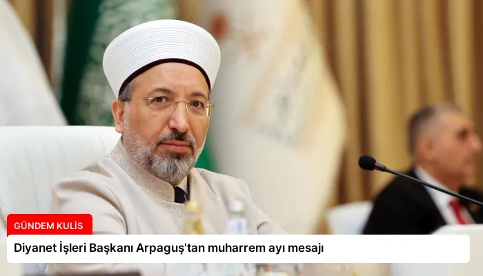 Diyanet İşleri Başkanı Arpaguş’tan muharrem ayı mesajı