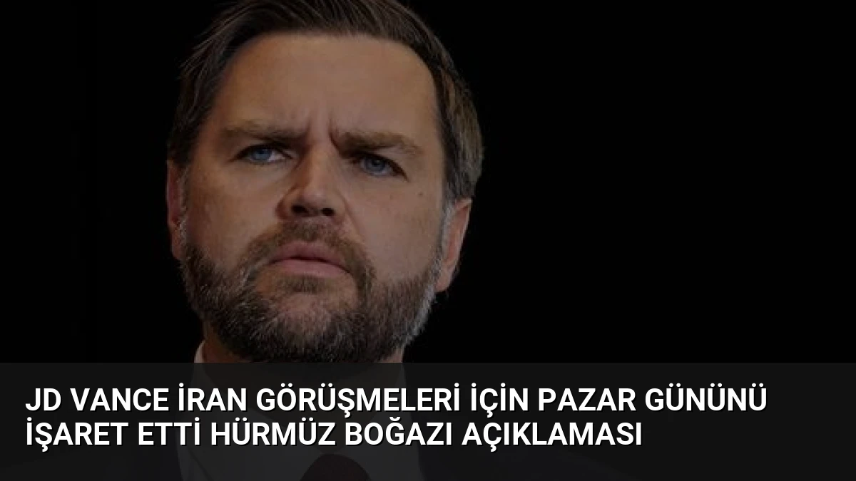 JD Vance İran görüşmeleri için pazar gününü işaret etti Hürmüz Boğazı açıklaması