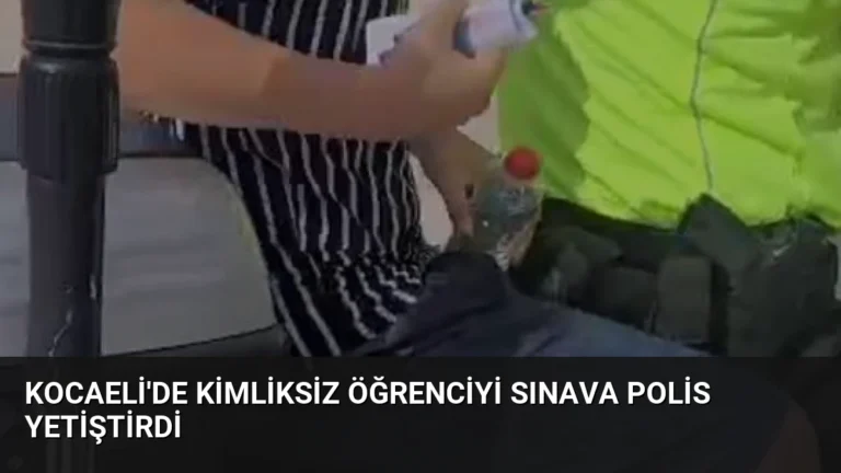 Kocaeli’de Kimliksiz Öğrenciyi Sınava Polis Yetiştirdi