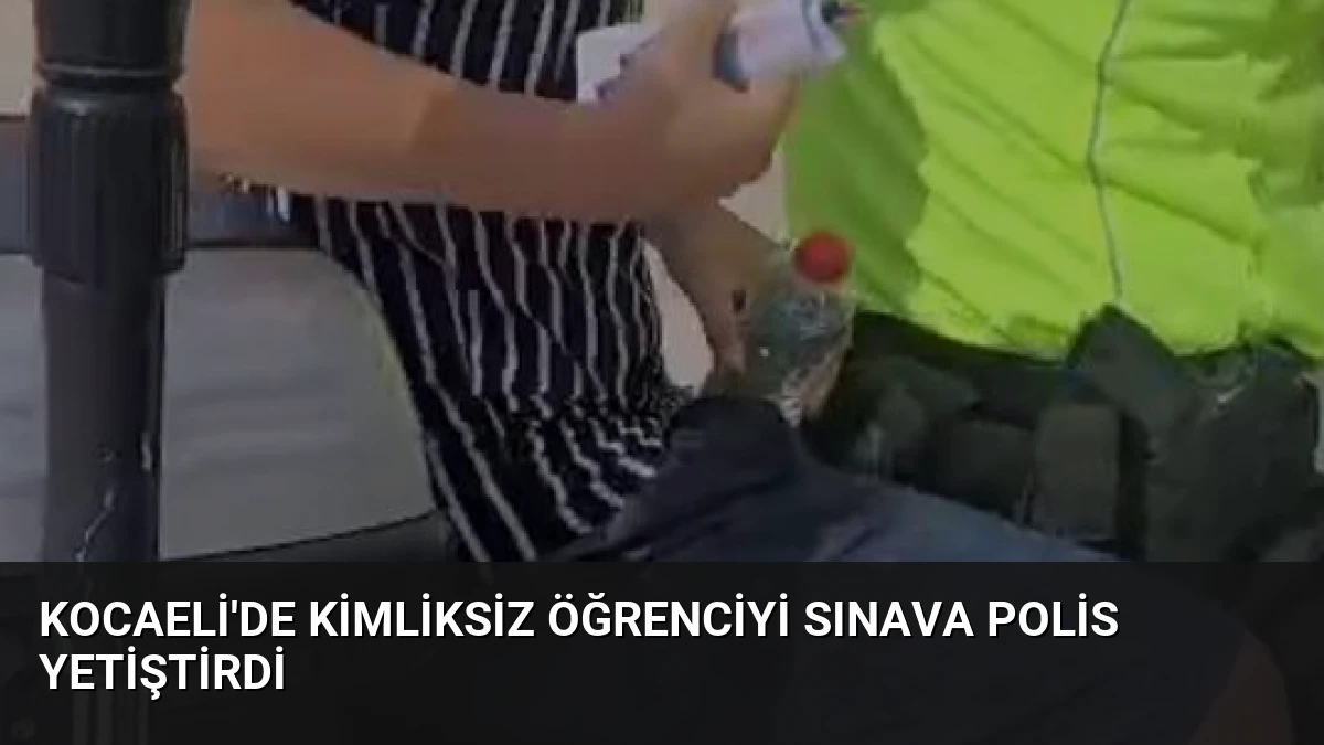 Kocaeli’de Kimliksiz Öğrenciyi Sınava Polis Yetiştirdi