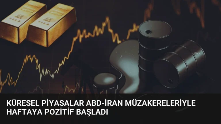 Küresel Piyasalar ABD-İran Müzakereleriyle Haftaya Pozitif Başladı