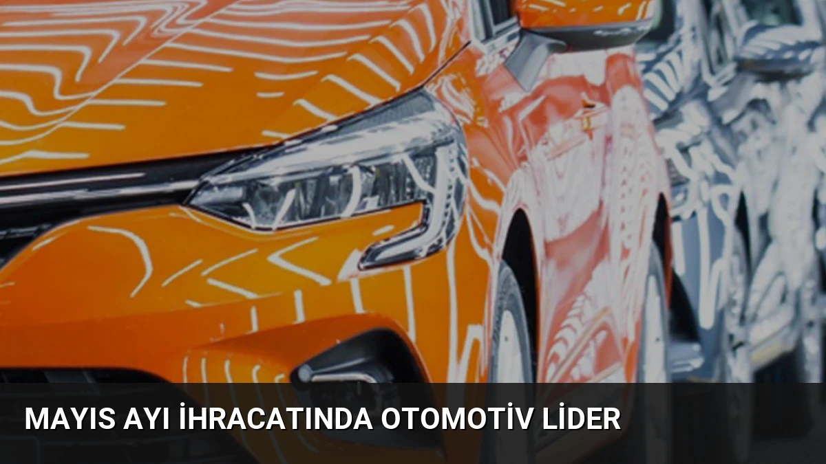Mayıs Ayı İhracatında Otomotiv Lider