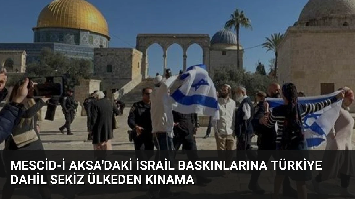 Mescid-i Aksa’daki İsrail Baskınlarına Türkiye Dahil Sekiz Ülkeden Kınama