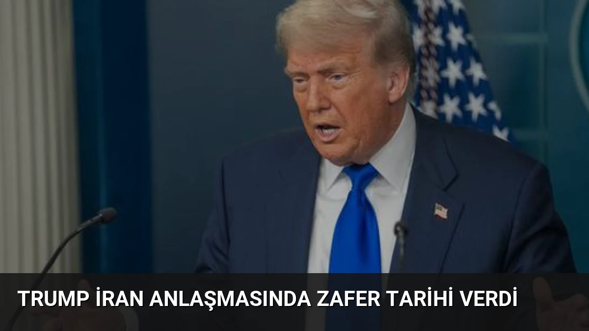 Trump İran Anlaşmasında Zafer Tarihi Verdi