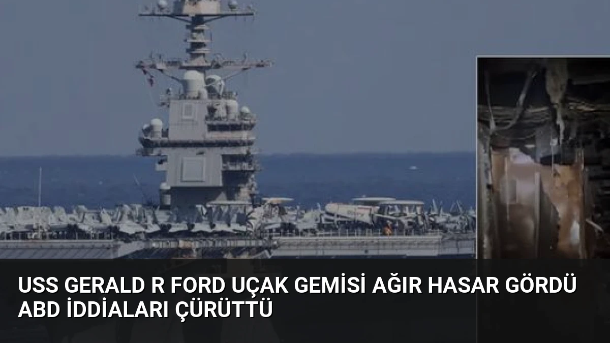 USS Gerald R Ford Uçak Gemisi Ağır Hasar Gördü ABD İddiaları Çürüttü