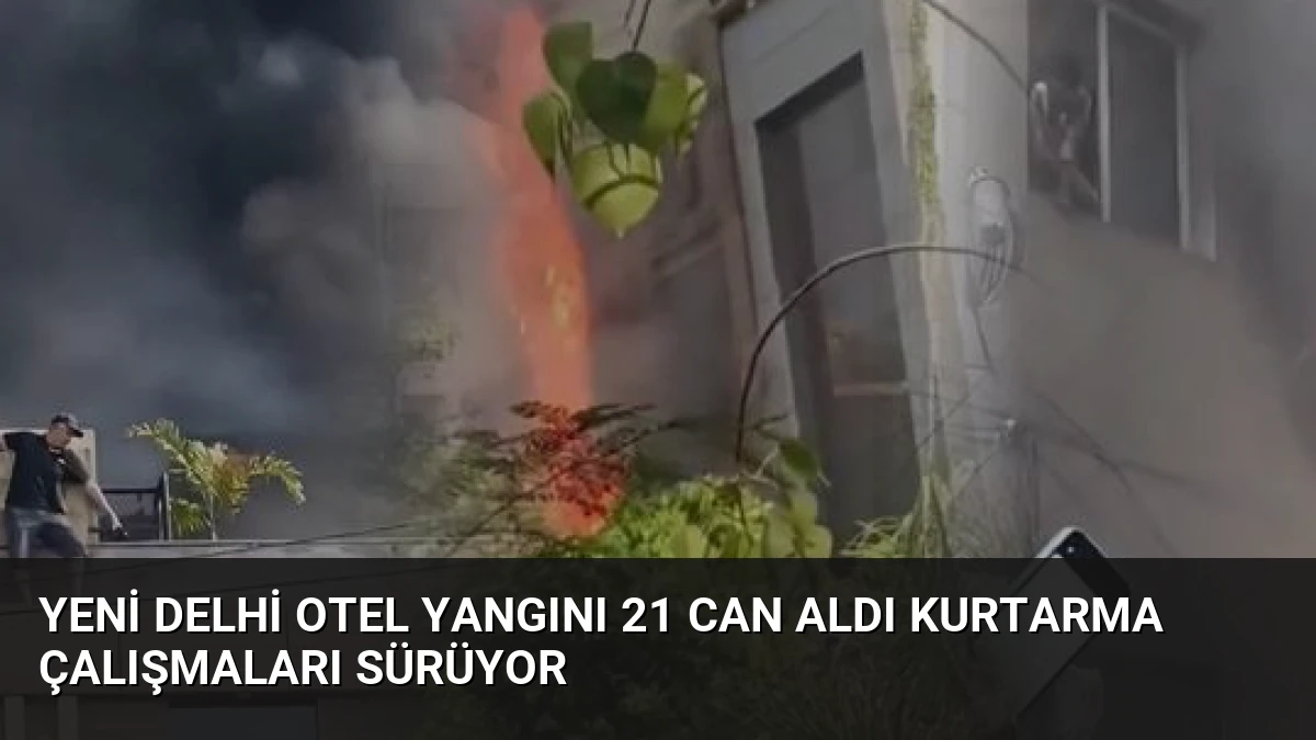 Yeni Delhi Otel Yangını 21 Can Aldı Kurtarma Çalışmaları Sürüyor