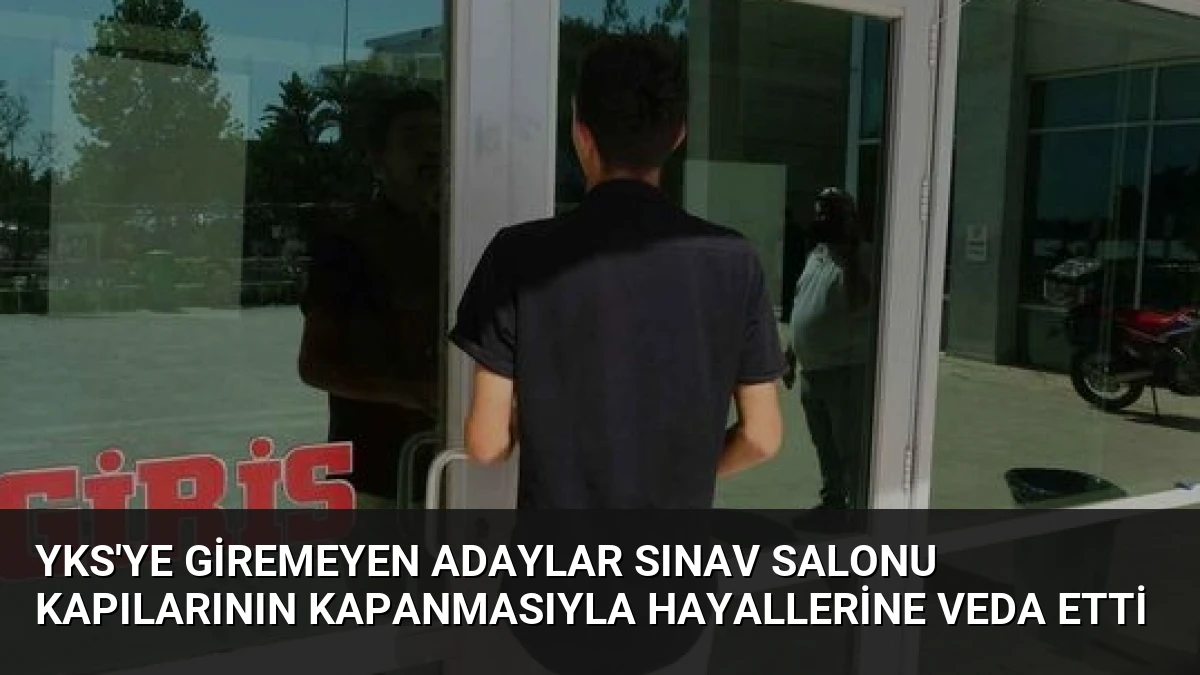 YKS’ye Giremeyen Adaylar Sınav Salonu Kapılarının Kapanmasıyla Hayallerine Veda Etti