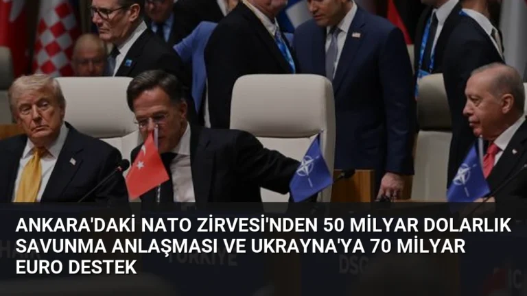Ankara’daki NATO Zirvesi’nden 50 Milyar Dolarlık Savunma Anlaşması ve Ukrayna’ya 70 Milyar Euro Destek