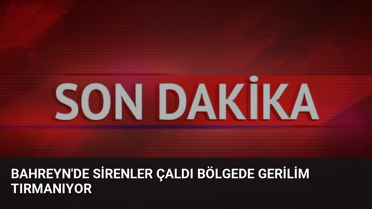 Bahreyn’de Sirenler Çaldı Bölgede Gerilim Tırmanıyor