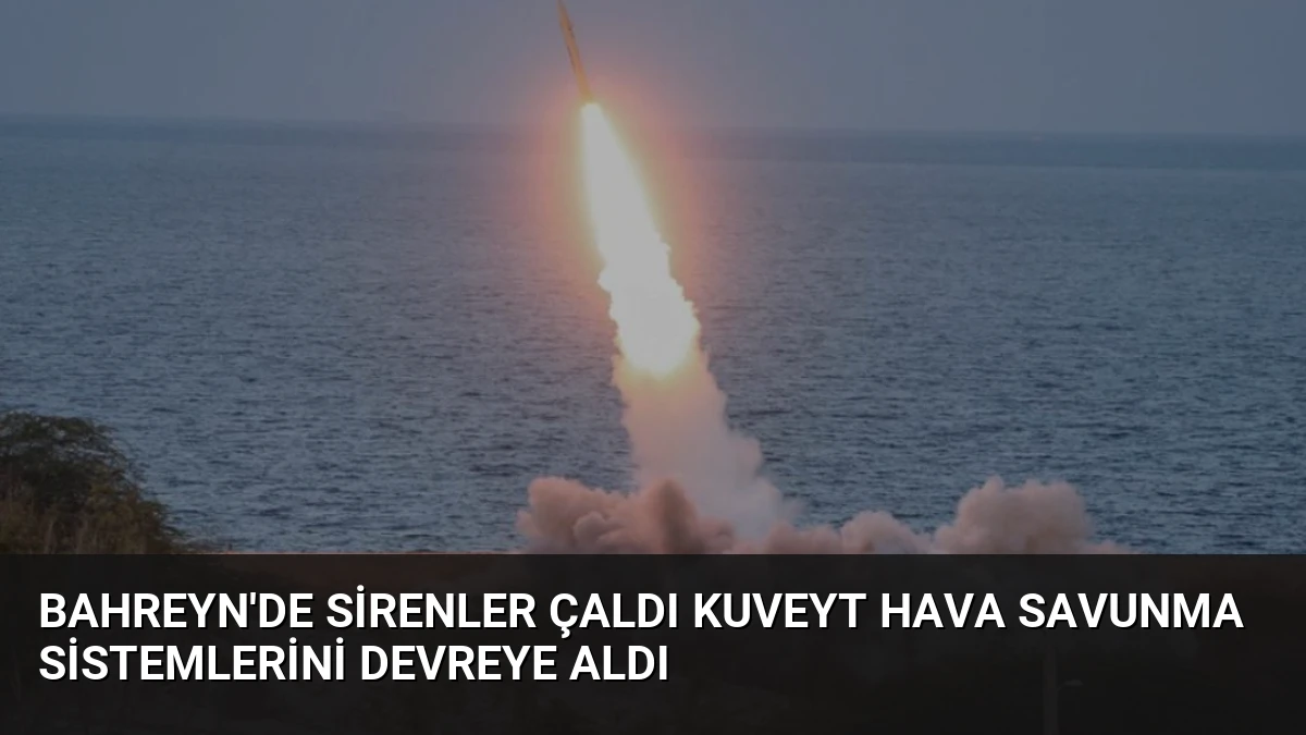 Bahreyn’de sirenler çaldı Kuveyt hava savunma sistemlerini devreye aldı
