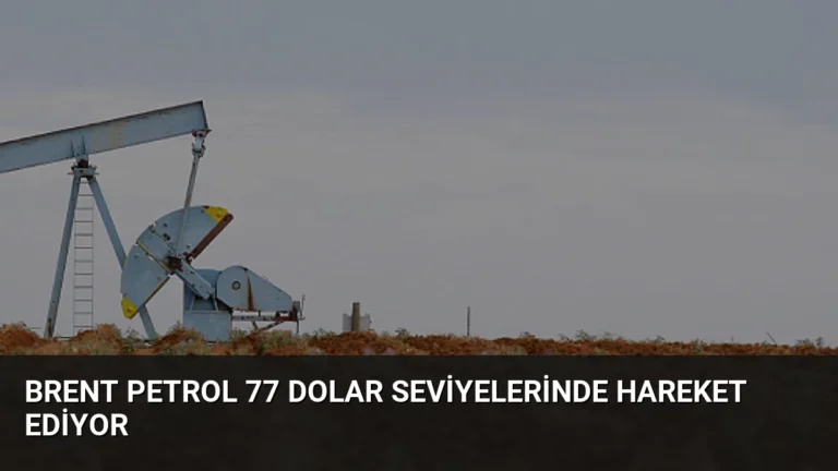 Brent Petrol 77 Dolar Seviyelerinde Hareket Ediyor
