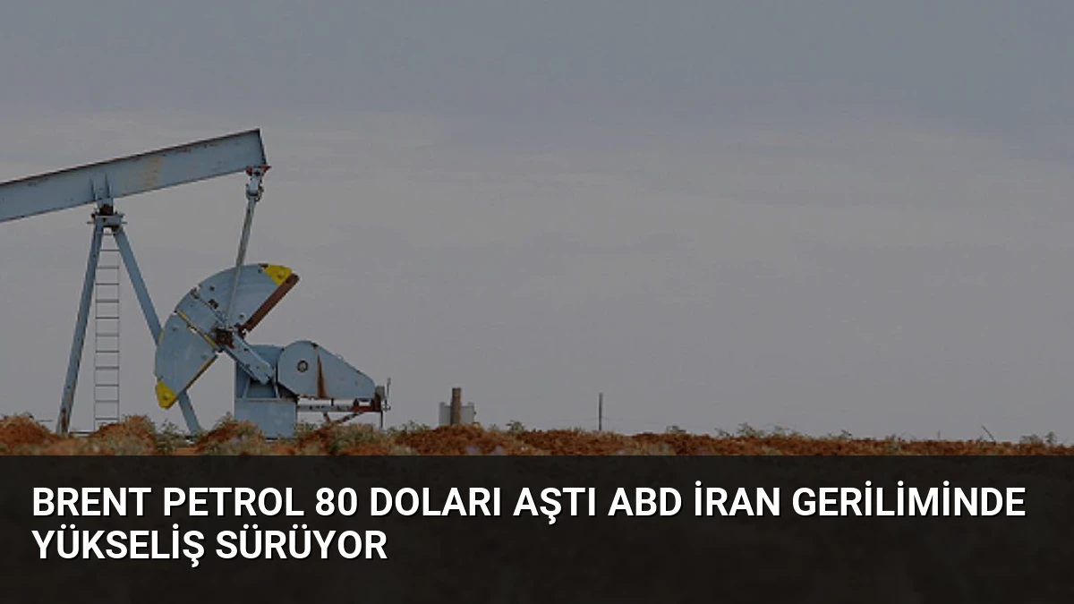 Brent Petrol 80 Doları Aştı ABD İran Geriliminde Yükseliş Sürüyor