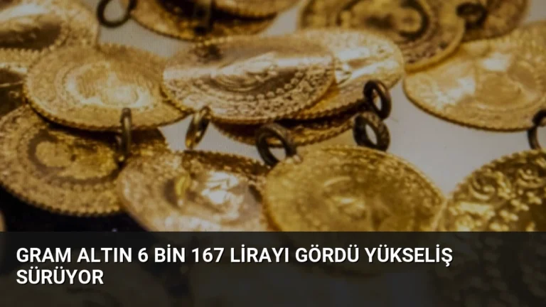 Gram Altın 6 Bin 167 Lirayı Gördü Yükseliş Sürüyor