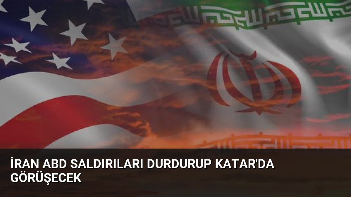 İran ABD Saldırıları Durdurup Katar’da Görüşecek