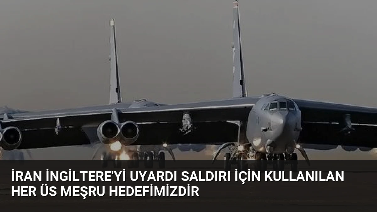 İran İngiltere’yi Uyardı Saldırı İçin Kullanılan Her Üs Meşru Hedefimizdir