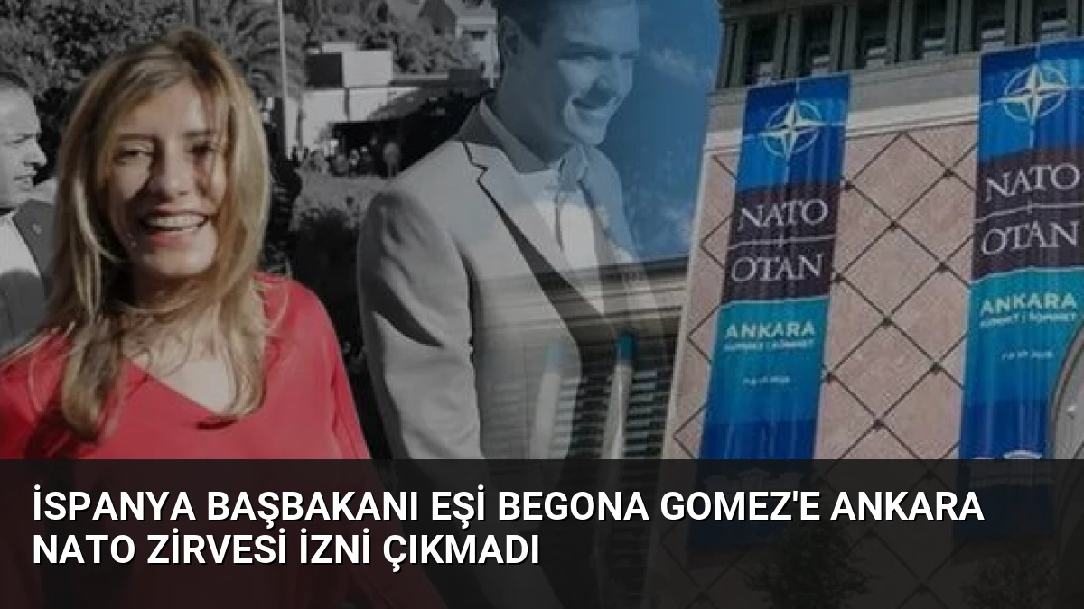 İspanya Başbakanı Eşi Begona Gomez’e Ankara NATO Zirvesi İzni Çıkmadı