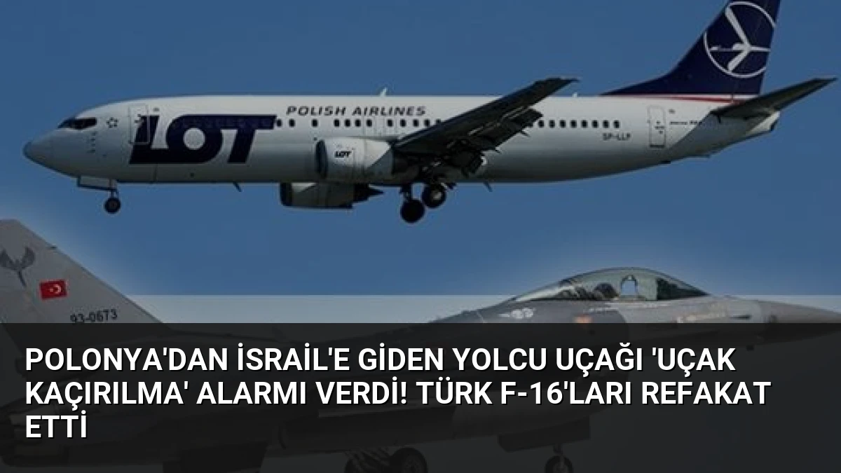 Polonya’dan İsrail’e giden yolcu uçağı ‘uçak kaçırılma’ alarmı verdi! Türk F-16’ları refakat etti