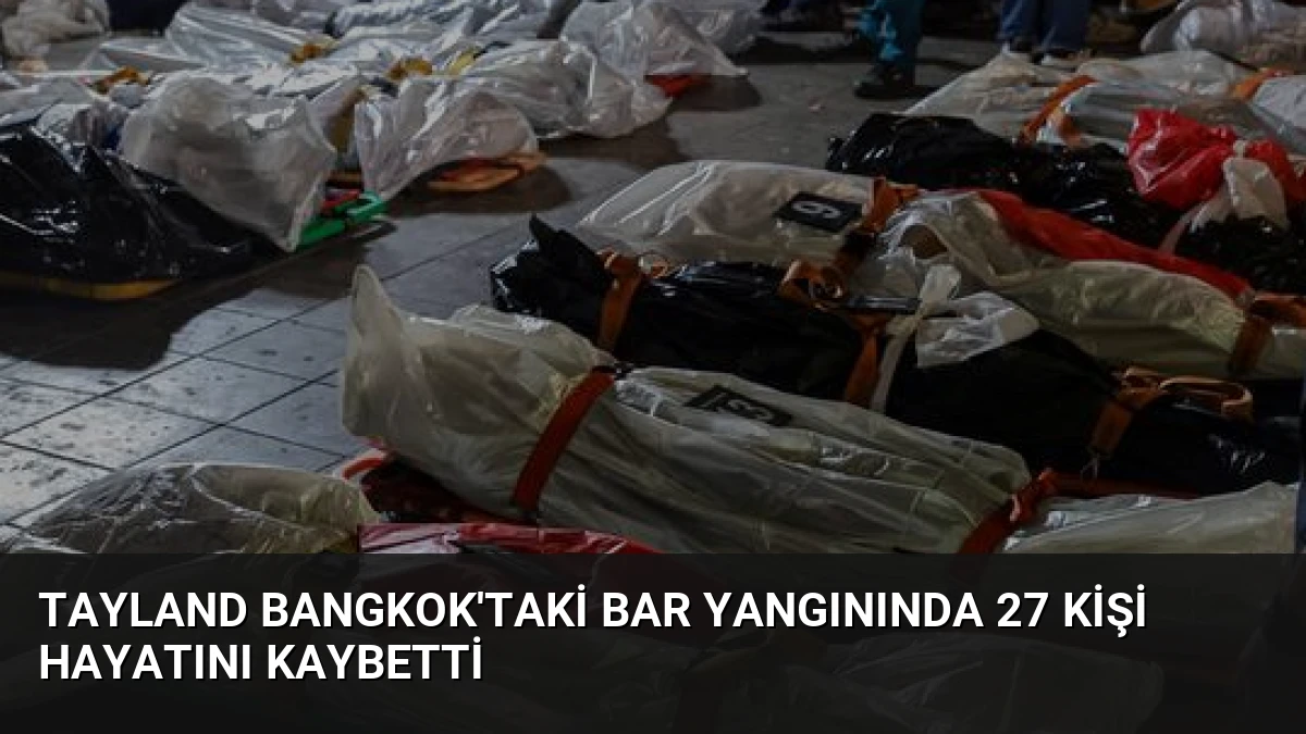 Tayland Bangkok’taki Bar Yangınında 27 Kişi Hayatını Kaybetti