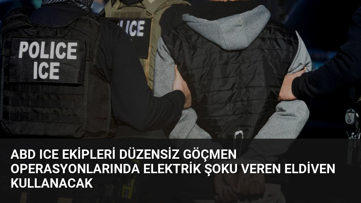 ABD ICE Ekipleri Düzensiz Göçmen Operasyonlarında Elektrik Şoku Veren Eldiven Kullanacak