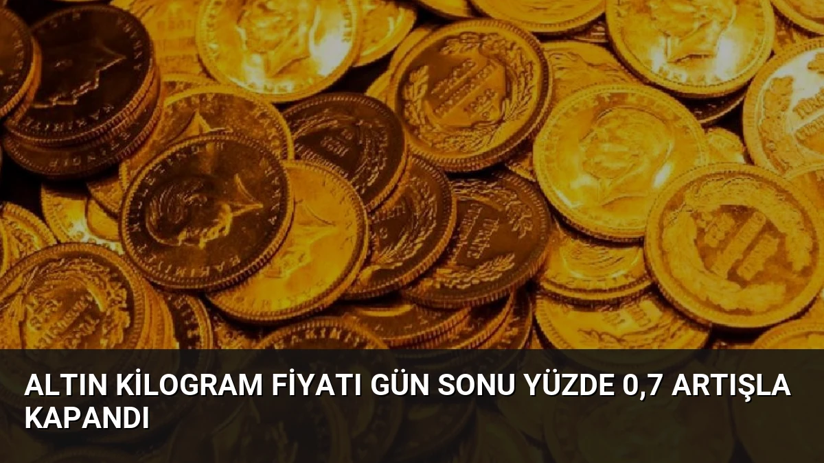 Altın Kilogram Fiyatı Gün Sonu Yüzde 0,7 Artışla Kapandı