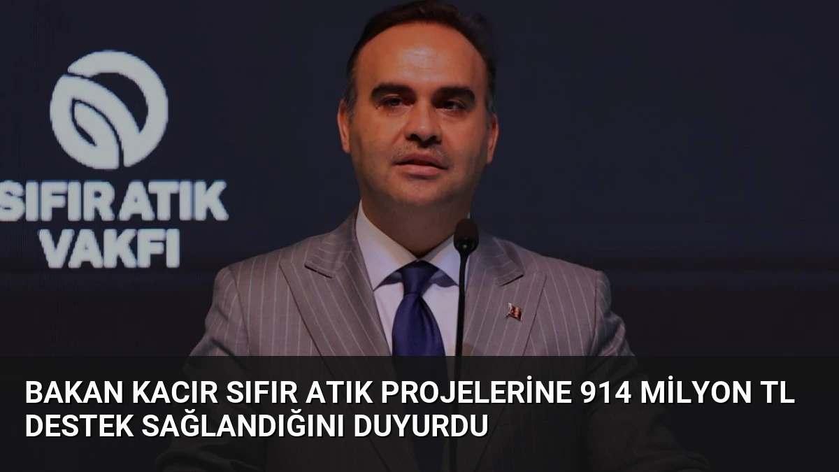 Bakan Kacır Sıfır Atık Projelerine 914 Milyon TL Destek Sağlandığını Duyurdu