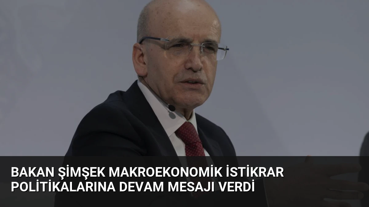Bakan Şimşek Makroekonomik İstikrar Politikalarına Devam Mesajı Verdi