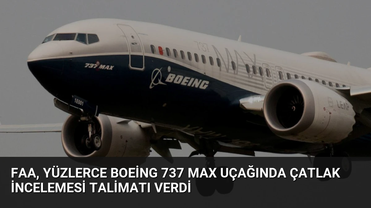 FAA, yüzlerce Boeing 737 Max uçağında çatlak incelemesi talimatı verdi