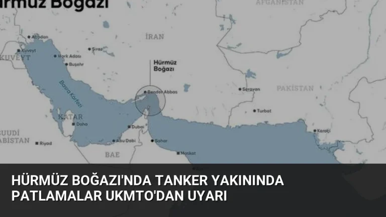 Hürmüz Boğazı’nda Tanker Yakınında Patlamalar UKMTO’dan Uyarı