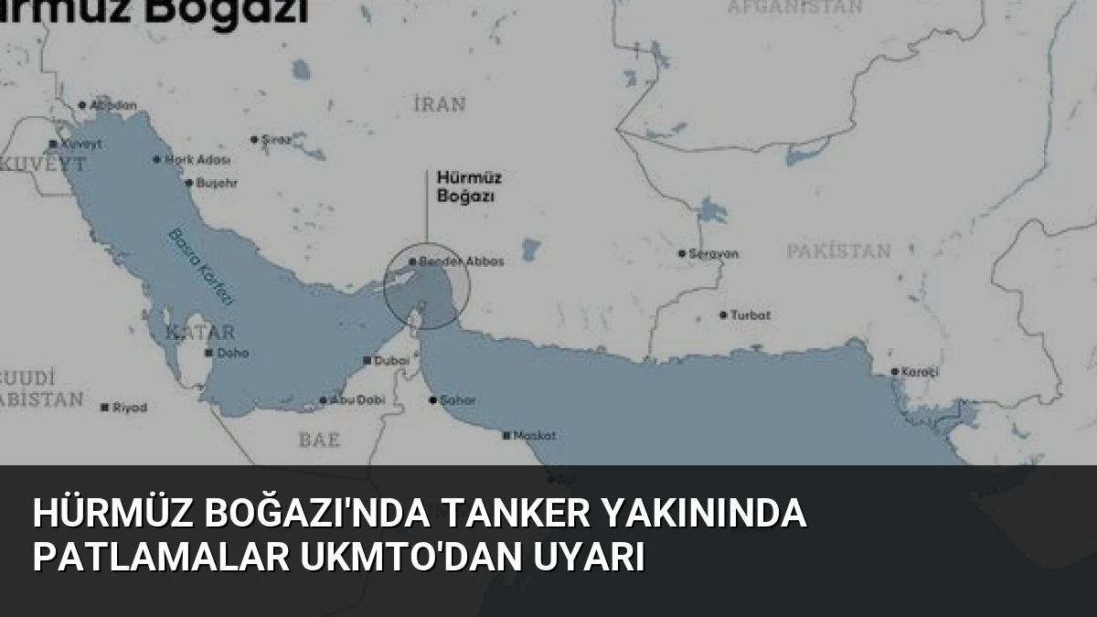 Hürmüz Boğazı’nda Tanker Yakınında Patlamalar UKMTO’dan Uyarı
